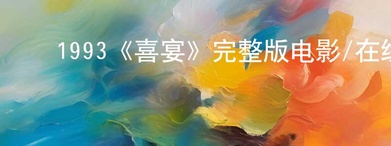 陈思茵的动漫综艺大全,1993《喜宴》完整版电影/在线观看/百度云-美剧天堂